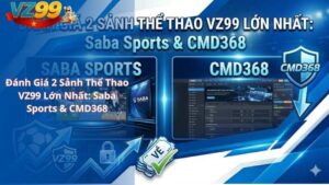 Đánh Giá 2 Sảnh Thể Thao VZ99 Lớn Nhất: Saba Sports & CMD368
